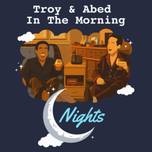 Troy and Abed in the Morning Nights