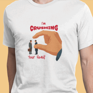I'm Crushing Your Head T-shirt